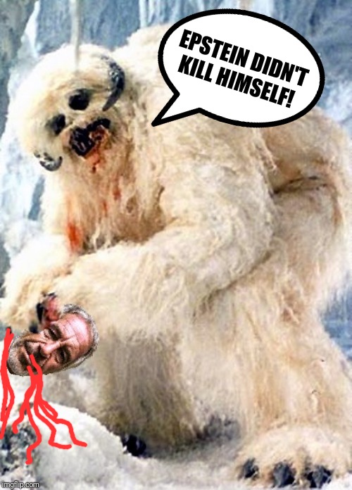 Epstein didn't kill himself: Star Wars Edition | EPSTEIN DIDN'T KILL HIMSELF! | image tagged in wampa,star wars,jeffrey epstein,hillary clinton,suicide,government corruption | made w/ Imgflip meme maker