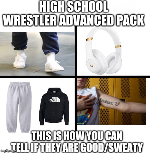 Blank Starter Pack Meme | HIGH SCHOOL WRESTLER ADVANCED PACK; THIS IS HOW YOU CAN TELL IF THEY ARE GOOD/SWEATY | image tagged in memes,blank starter pack | made w/ Imgflip meme maker