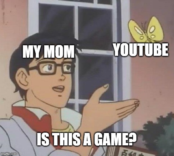 Is This A Pigeon Meme | MY MOM; YOUTUBE; IS THIS A GAME? | image tagged in memes,is this a pigeon | made w/ Imgflip meme maker