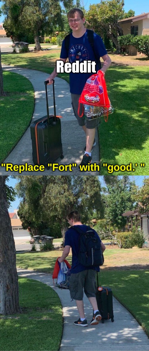 me: "Wanna play Fortnite with me?" | Reddit; "Replace "Fort" with "good.' " | image tagged in memes,reddit | made w/ Imgflip meme maker
