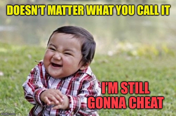 Evil Toddler Meme | DOESN’T MATTER WHAT YOU CALL IT I’M STILL GONNA CHEAT | image tagged in memes,evil toddler | made w/ Imgflip meme maker