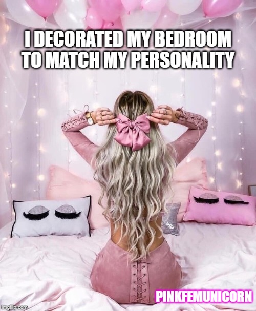 I DECORATED MY BEDROOM TO MATCH MY PERSONALITY; PINKFEMUNICORN | made w/ Imgflip meme maker