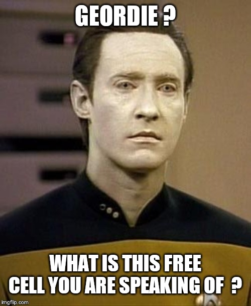 Data | GEORDIE ? WHAT IS THIS FREE CELL YOU ARE SPEAKING OF  ? | image tagged in data | made w/ Imgflip meme maker