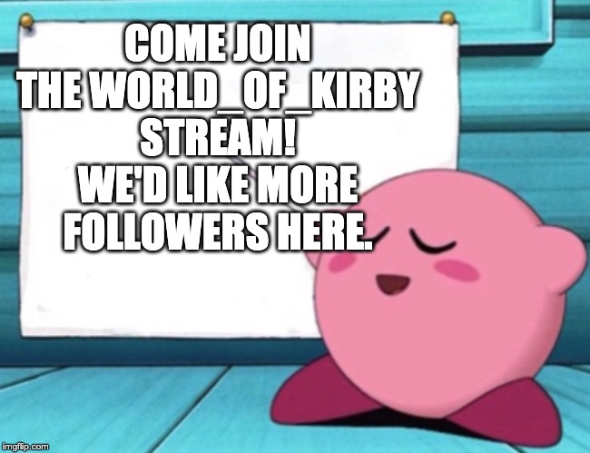 Link in the comments | COME JOIN THE WORLD_OF_KIRBY STREAM! WE'D LIKE MORE FOLLOWERS HERE. | image tagged in kirby's lesson | made w/ Imgflip meme maker
