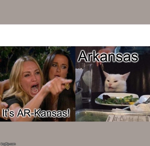 Woman Yelling At Cat | Arkansas; It’s AR-Kansas! | image tagged in memes,woman yelling at cat | made w/ Imgflip meme maker