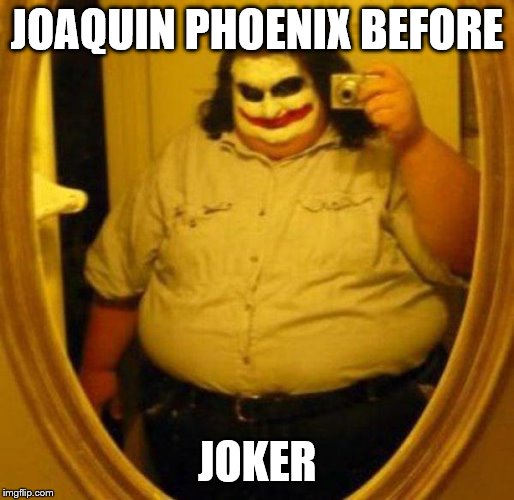 Fat Joker | JOAQUIN PHOENIX BEFORE; JOKER | image tagged in fat joker | made w/ Imgflip meme maker