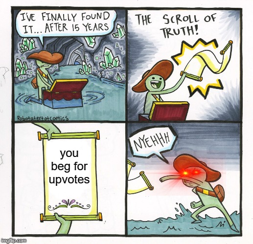 The Scroll Of Truth Meme | you beg for upvotes | image tagged in memes,the scroll of truth | made w/ Imgflip meme maker