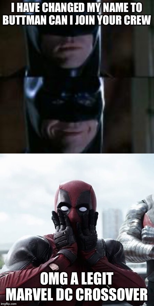I HAVE CHANGED MY NAME TO BUTTMAN CAN I JOIN YOUR CREW; OMG A LEGIT MARVEL DC CROSSOVER | image tagged in memes,deadpool surprised | made w/ Imgflip meme maker