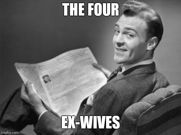 50's newspaper | THE FOUR EX-WIVES | image tagged in 50's newspaper | made w/ Imgflip meme maker