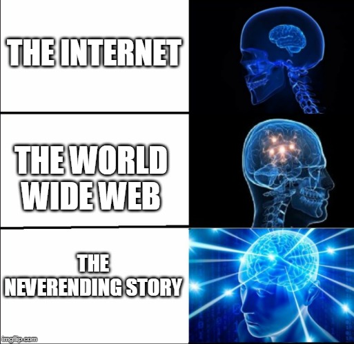 Galaxy Brain (3 brains) | THE INTERNET; THE WORLD WIDE WEB; THE NEVERENDING STORY | image tagged in galaxy brain 3 brains | made w/ Imgflip meme maker