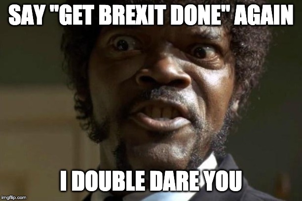 Pulp Fiction - Jules | SAY "GET BREXIT DONE" AGAIN; I DOUBLE DARE YOU | image tagged in pulp fiction - jules | made w/ Imgflip meme maker