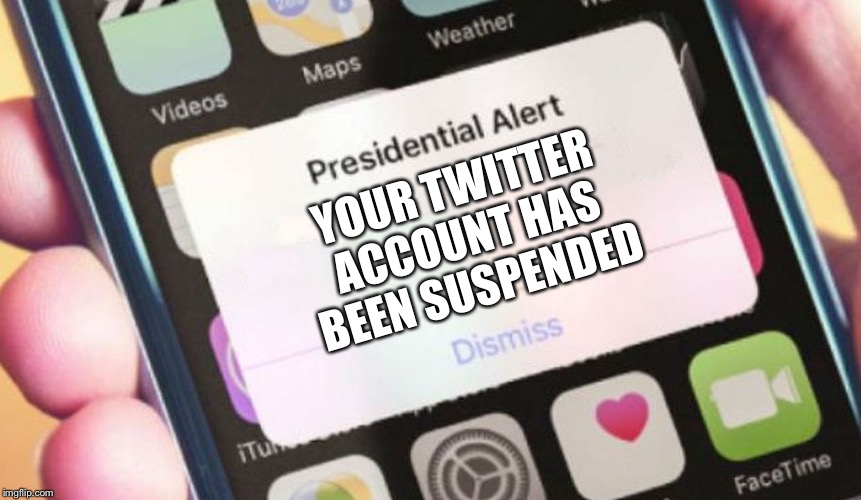 Presidential Alert | YOUR TWITTER ACCOUNT HAS BEEN SUSPENDED | image tagged in memes,presidential alert | made w/ Imgflip meme maker
