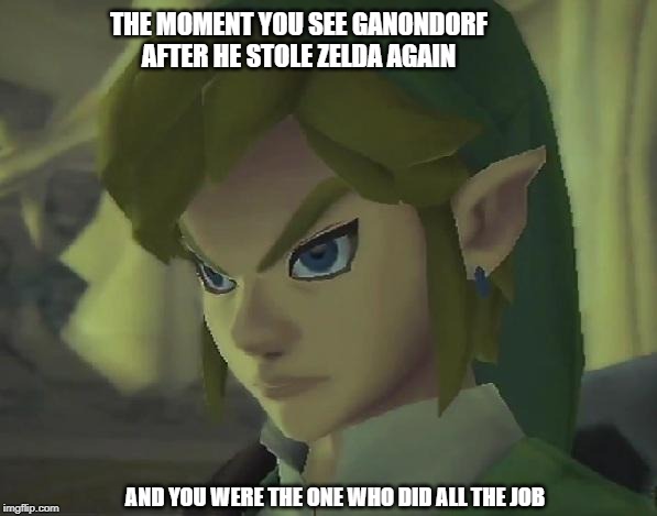 Angry Link | THE MOMENT YOU SEE GANONDORF AFTER HE STOLE ZELDA AGAIN; AND YOU WERE THE ONE WHO DID ALL THE JOB | image tagged in angry link | made w/ Imgflip meme maker