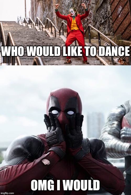 WHO WOULD LIKE TO DANCE; OMG I WOULD | image tagged in memes,deadpool surprised,joker dance | made w/ Imgflip meme maker