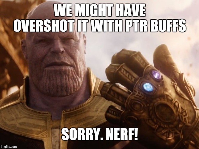 Thanos Smile | WE MIGHT HAVE OVERSHOT IT WITH PTR BUFFS; SORRY. NERF! | image tagged in thanos smile | made w/ Imgflip meme maker
