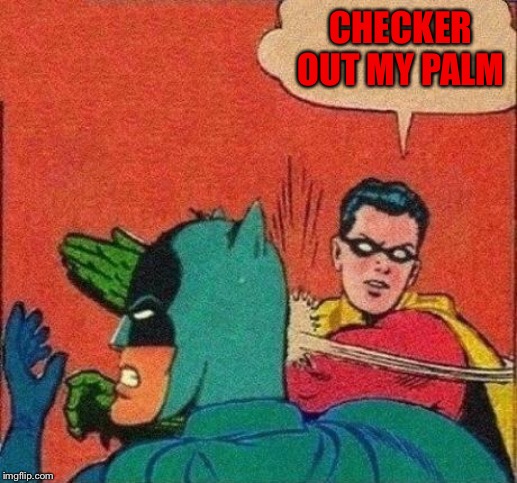 Robin Slaps Batman | CHECKER OUT MY PALM | image tagged in robin slaps batman | made w/ Imgflip meme maker