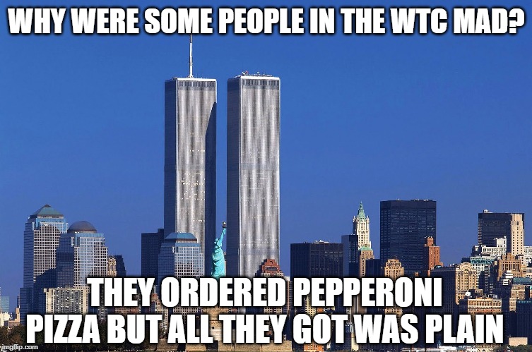 Can't Get the Order Right? | WHY WERE SOME PEOPLE IN THE WTC MAD? THEY ORDERED PEPPERONI PIZZA BUT ALL THEY GOT WAS PLAIN | image tagged in twin towers respects payed | made w/ Imgflip meme maker