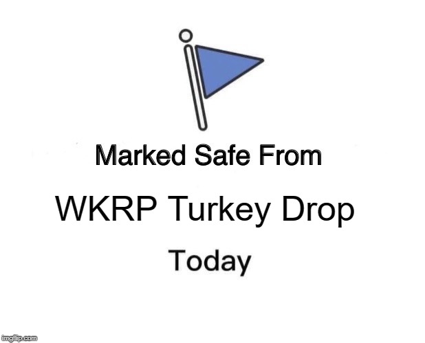 Marked Safe From Meme | WKRP Turkey Drop | image tagged in memes,marked safe from | made w/ Imgflip meme maker