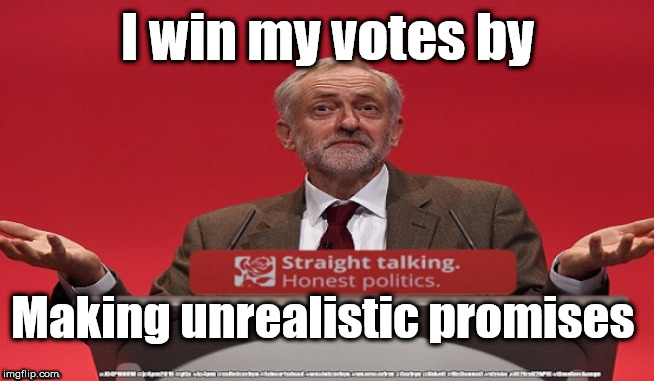Corbyn Tax and Spend | I win my votes by; Making unrealistic promises | image tagged in brexit election 2019,brexit boris corbyn farage swinson trump,jc4pmnow gtto jc4pm2019,cultofcorbyn,labourisdead,marxist momentum | made w/ Imgflip meme maker