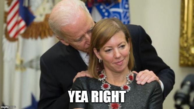 Creepy Joe Biden | YEA RIGHT | image tagged in creepy joe biden | made w/ Imgflip meme maker