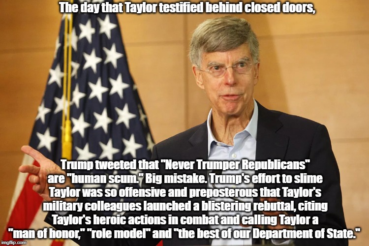 The day that Taylor testified behind closed doors, Trump tweeted that "Never Trumper Republicans" are "human scum." Big mistake. Trump's eff | made w/ Imgflip meme maker