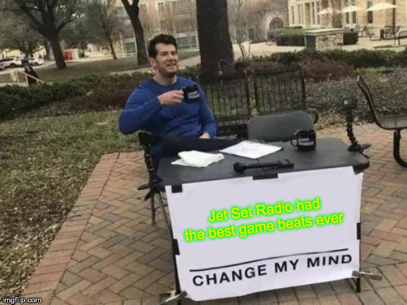 Change My Mind Meme | Jet Set Radio had the best game beats ever | image tagged in memes,change my mind,funny,truth,gaming | made w/ Imgflip meme maker