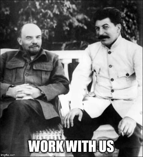 lenin and stalin | WORK WITH US | image tagged in lenin and stalin | made w/ Imgflip meme maker