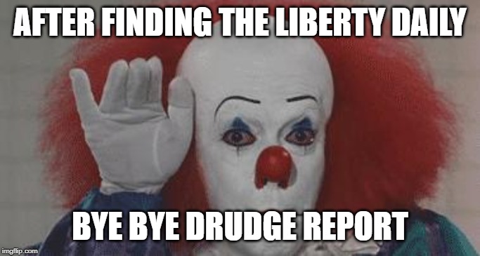 Bye Bye Drudge Report | AFTER FINDING THE LIBERTY DAILY; BYE BYE DRUDGE REPORT | image tagged in fake news | made w/ Imgflip meme maker