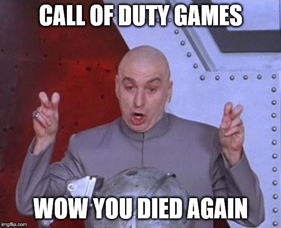 Dr Evil Laser Meme | CALL OF DUTY GAMES; WOW YOU DIED AGAIN | image tagged in memes,dr evil laser | made w/ Imgflip meme maker