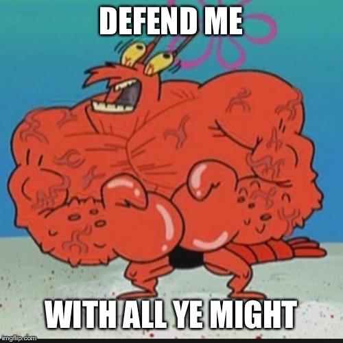 larry lobster | DEFEND ME WITH ALL YE MIGHT | image tagged in larry lobster | made w/ Imgflip meme maker