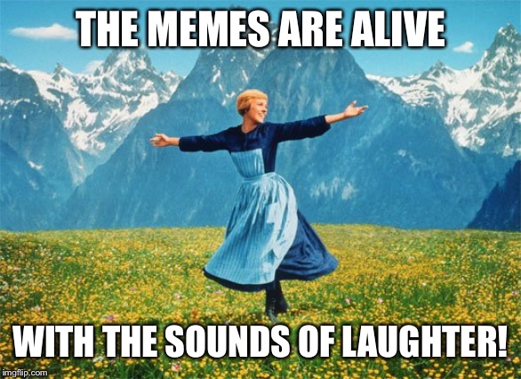 Time for a Silly-bration |  THE MEMES ARE ALIVE; WITH THE SOUNDS OF LAUGHTER! | image tagged in julie andrews,alps,sound of music,laughter | made w/ Imgflip meme maker