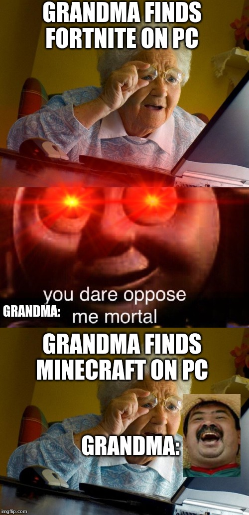 Don't mess With Grandma | GRANDMA FINDS FORTNITE ON PC; GRANDMA:; GRANDMA FINDS MINECRAFT ON PC; GRANDMA: | image tagged in memes,grandma finds the internet,you dare oppose me mortal | made w/ Imgflip meme maker