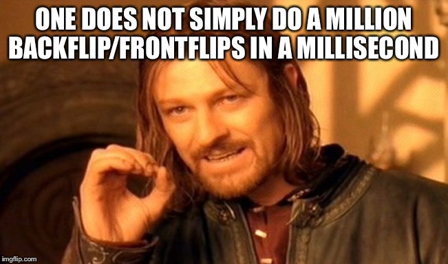 One Does Not Simply Meme | ONE DOES NOT SIMPLY DO A MILLION BACKFLIP/FRONTFLIPS IN A MILLISECOND | image tagged in memes,one does not simply | made w/ Imgflip meme maker