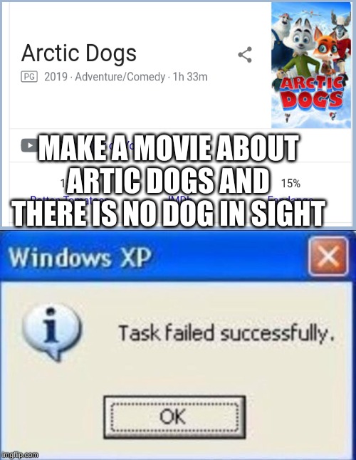 Task failed successfully | MAKE A MOVIE ABOUT ARTIC DOGS AND THERE IS NO DOG IN SIGHT | image tagged in task failed successfully | made w/ Imgflip meme maker