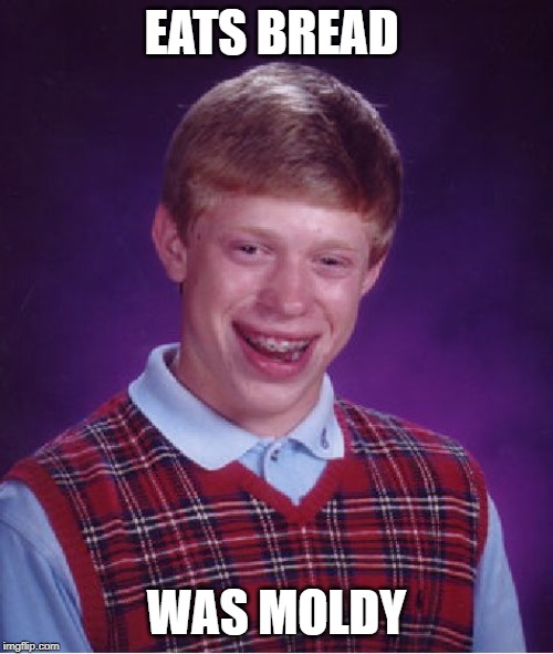 Bad Luck Brian Meme | EATS BREAD; WAS MOLDY | image tagged in memes,bad luck brian | made w/ Imgflip meme maker