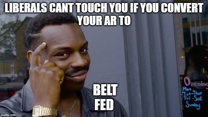 Roll Safe Think About It Meme | LIBERALS CANT TOUCH YOU IF YOU CONVERT
YOUR AR TO; BELT FED | image tagged in memes,roll safe think about it | made w/ Imgflip meme maker