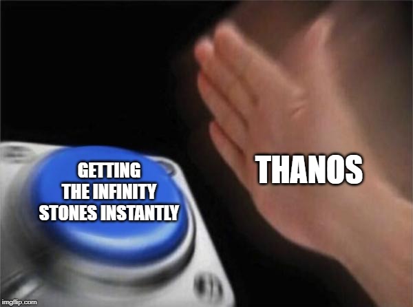 Blank Nut Button Meme | THANOS; GETTING THE INFINITY STONES INSTANTLY | image tagged in memes,blank nut button | made w/ Imgflip meme maker