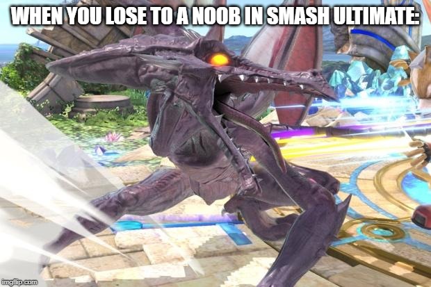 Angry reactions | WHEN YOU LOSE TO A NOOB IN SMASH ULTIMATE: | image tagged in ridley getting mad | made w/ Imgflip meme maker