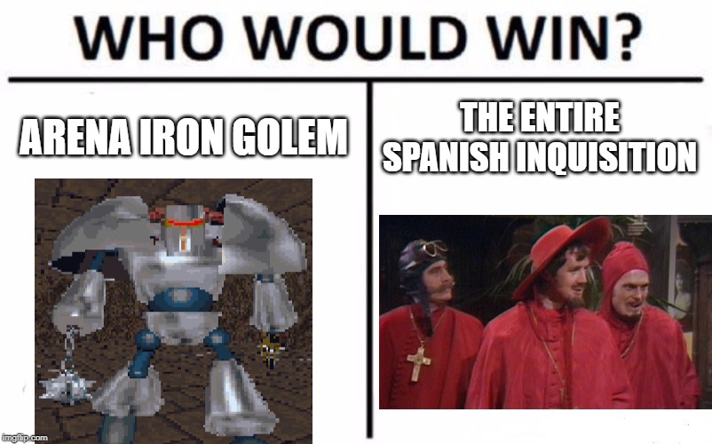 Who Would Win? | ARENA IRON GOLEM; THE ENTIRE SPANISH INQUISITION | image tagged in memes,who would win | made w/ Imgflip meme maker
