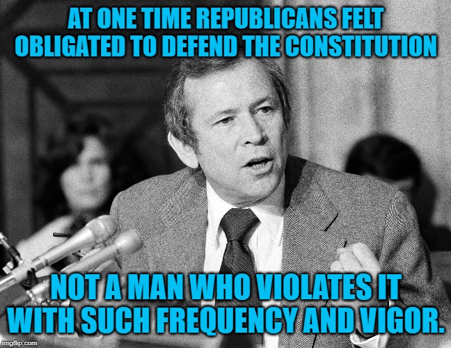 Sen. Howard Baker (R) Tennessee | AT ONE TIME REPUBLICANS FELT OBLIGATED TO DEFEND THE CONSTITUTION; NOT A MAN WHO VIOLATES IT WITH SUCH FREQUENCY AND VIGOR. | image tagged in politics | made w/ Imgflip meme maker