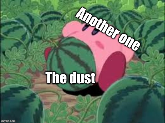 Another one bites the dust | Another one; The dust | image tagged in watermelon kirby 20 | made w/ Imgflip meme maker