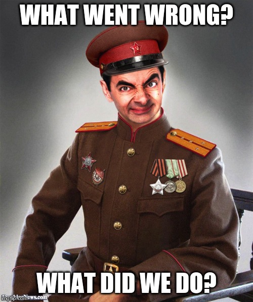 WHat Happend!? | WHAT WENT WRONG? WHAT DID WE DO? | image tagged in mr bean,communism | made w/ Imgflip meme maker