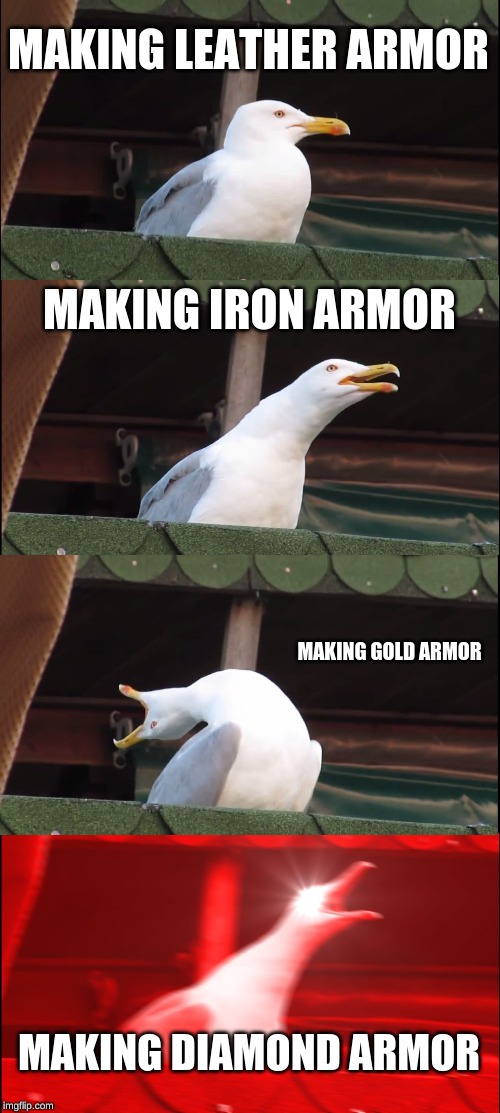 Inhaling Seagull | MAKING LEATHER ARMOR; MAKING IRON ARMOR; MAKING GOLD ARMOR; MAKING DIAMOND ARMOR | image tagged in memes,inhaling seagull | made w/ Imgflip meme maker