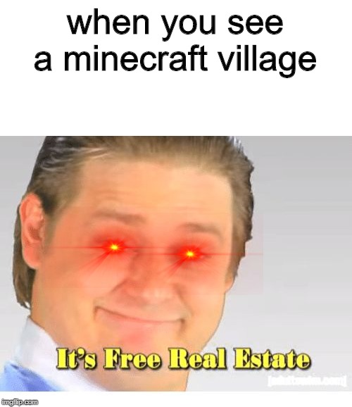 It's Free Real Estate | when you see a minecraft village | image tagged in it's free real estate | made w/ Imgflip meme maker