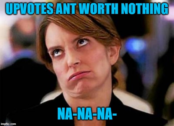UPVOTES ANT WORTH NOTHING NA-NA-NA- | image tagged in eyes roll | made w/ Imgflip meme maker