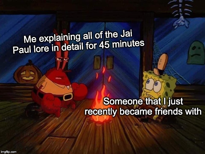Me explaining all of the Jai Paul lore in detail for 45 minutes; Someone that I just recently became friends with | image tagged in jaipaul | made w/ Imgflip meme maker