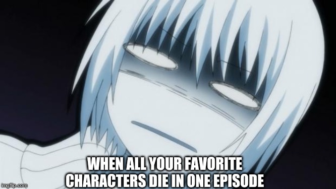 Anime dperressed | WHEN ALL YOUR FAVORITE CHARACTERS DIE IN ONE EPISODE | image tagged in anime dperressed | made w/ Imgflip meme maker