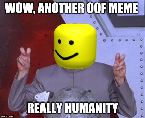 Dr Evil Laser | WOW, ANOTHER OOF MEME; REALLY HUMANITY | image tagged in memes,dr evil laser | made w/ Imgflip meme maker