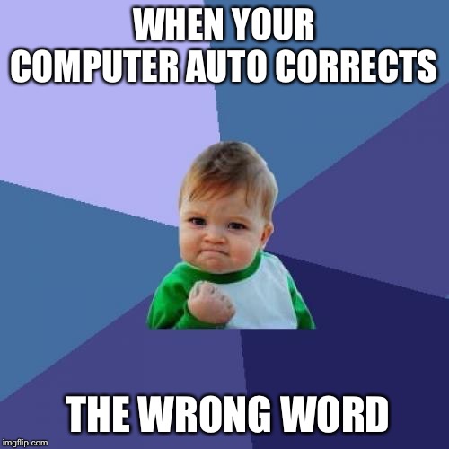 Success Kid Meme |  WHEN YOUR COMPUTER AUTO CORRECTS; THE WRONG WORD | image tagged in memes,success kid | made w/ Imgflip meme maker