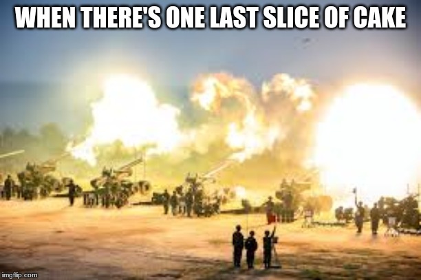 last slice | WHEN THERE'S ONE LAST SLICE OF CAKE | image tagged in funny meme | made w/ Imgflip meme maker